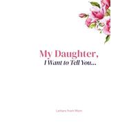My Daughter, I Want to Tell You… | Letters from Mom: A Keepsake of Love, Memories, and Faith for Daughters of All Ages
