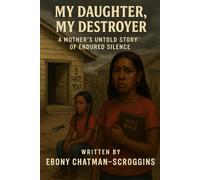 My Daughter, My Destroyer: A Mother’s Untold Story of Endured Silence
