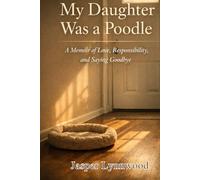 My Daughter Was a Poodle: A Memoir of Love, Responsibility, and Saying Goodbye