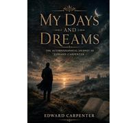 My Days and Dreams: The Autobiographical Journey of Edward Carpenter