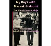 My Days with Masaaki Hatsumi The World-Famous Ninja