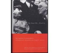 My Dear Mr. Stalin: The Complete Correspondence of Franklin D. Roosevelt And Joseph V. Stalin