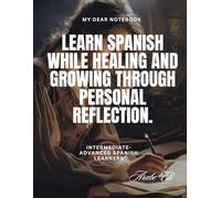 My Dear Notebook: Learn Spanish while healing and growing through personal reflection.