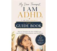My Dear Therapist, I Am ADHD, I Am Not Broken -GUIDE BOOK-: How to Translate the New ADHD Lens into Sessions, Conversations, and Life Design