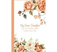 My Dearest Daughter: For All the Things, I Wish I Could Tell You