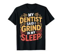 My Dentist Said I Grind in My Sleep Dental Molar Jokes - T-Shirt
