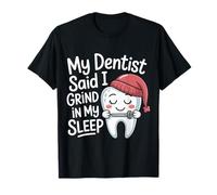 My Dentist Said I Grind in My Sleep - T-Shirt