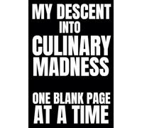 My Descent Into Culinary Madness: One Blank Page At A Time: Blank Recipe Book To Write In Your Own Recipes | Fill In Your Favorite Recipes In This Empty Cookbook | Funny Cookbook Gift