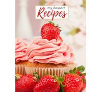 My Dessert Recipes: A Blank Recipe Journal for Dessert Lovers and Home Bakers to Save and Organize Favorite Sweet Recipes