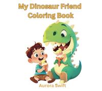 My Dinosaur Friend: A Fun and Educational Coloring Book with 36 Designs of Dinosaurs and Kids Engaging in Daily Activities - Includes Fun Facts About Dinosaurs for Kids