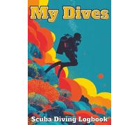 My Dives: Scuba Diving Log Book: The Professional Diver’s Record Book: Track Depth, Bottom Time, Equipment, and Marine Life for 100+ Dives
