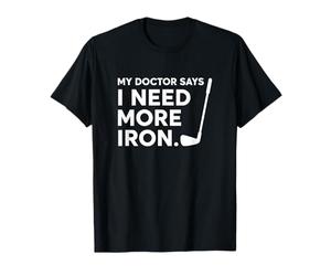 My Doctor Says I Need More Iron Golf Player Humour T-Shirt