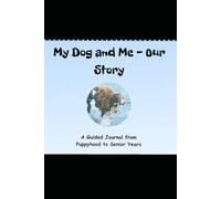 My Dog and Me - Our Story: A Guided Journal from Puppyhood to Senior Years