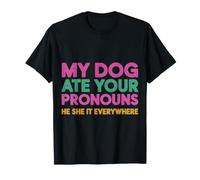 My Dog Ate Your Pronouns He She It Everywhere - T-Shirt