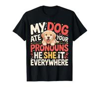 My Dog Ate Your Pronouns He She It Everywhere - T-Shirt