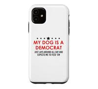 My Dog is a Democrat Lays Around All Day Expects Me Feed Him Coque pour iPhone 11