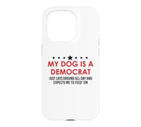 My Dog is a Democrat Lays Around All Day Expects Me Feed Him Coque pour iPhone 15 Pro