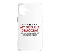 My Dog is a Democrat Lays Around All Day Expects Me Feed Him Coque pour iPhone 16 Plus