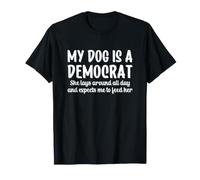My Dog is a Democrat Lays Around All Day Expects Me to Feed T-Shirt