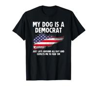 My Dog is a Democrat Lays Around All Day Expects Me to Feed T-Shirt