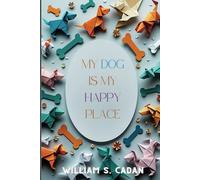 My Dog is My Happy Place: A Rhyming Picture Book with Vibrant Origami Art for Ages 2-6 - Perfect for Pet Lovers