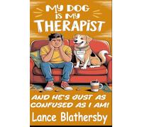 My Dog is My Therapist: And He’s Just as Confused as I Am