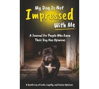 My Dog Is Not Impressed with Me: A Journal for People Who Know Their Dog Has Opinions