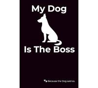 My Dog Is The Boss - Funny Dog Lover Notebook | Gift for Pet Owners, Dog Moms & Animal Lovers: For the humans who think they're in charge... this notebook is the proof they aren’t.
