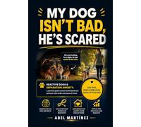 My Dog Isn't Bad, He's Scared: A Practical Guide to Reactive Dogs and Separation Anxiety: Understand His Fear, Lower His Threshold, and Get Back Calm Walks and Peace at Homek