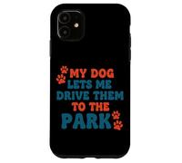 My Dog Lets Me Drive Them to The Park Humour Humoristique pour Chien Coque pour iPhone 11