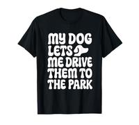 My Dog Lets Me Drive Them to The Park Humour pour Animal de Compagnie T-Shirt