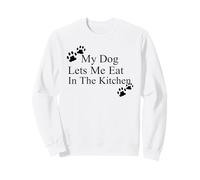 My Dog Lets Me Eat in The Kitchen Funny Pet Humour Sweatshirt
