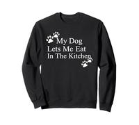 My Dog Lets Me Eat in The Kitchen Funny Pet Humour Sweatshirt