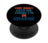 My Dog Lets Me Think I'm in Charge Humour pour Chien PopSockets PopGrip Adhésif