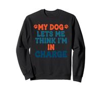 My Dog Lets Me Think I'm in Charge Humour pour Chien Sweatshirt