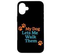 My Dog Lets Me Walk Them Humour pour Animal de Compagnie Coque pour iPhone 16 Plus