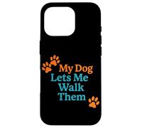My Dog Lets Me Walk Them Humour pour Animal de Compagnie Coque pour iPhone 16 Pro