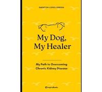 My Dog, My Healer: My path to overcoming chronic kidney disease