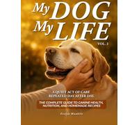 MY DOG , MY LIFE VOL . 2: Because Every Dog Deserves More Than to Be Fed-They Deserve a Life Protected by Knowledge, Guided by Love, and Shaped by Every Choice You Make.