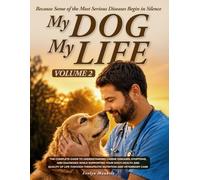 My Dog, My Life Volume 2: Because Every Dog Deserves Someone Who Can See What Illness Tries to Hide-Guided by Knowledge and Strengthened by Love Through Every Challenge Life May Bring.
