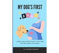 My Dog’s First Baby: safely and easily prepare your dog for life with a new baby