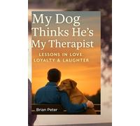 MY DOG THINKS HE’S MY THERAPIST: LESSONS IN LOVE, LOYALTY & LAUGHTER