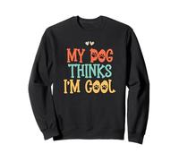 My Dog Thinks I'm Cool Sweatshirt