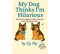 My Dog Thinks I'm Hilarious: Because Laughter Is Best Shared with a Wagging Tail