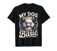 My Dog Thinks You're Basic Sassy Pet Banters T-Shirt