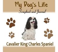 My Dog's Life Scrapbook and Journal Cavalier King Charles Spaniel: Photo Journal, Keepsake Book and Record Keeper for your dog