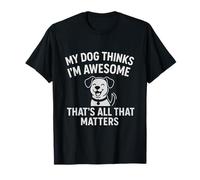 My Dogs Think I'm Awesome - Citation Amusante pour Les Amoureux des Animaux de Compagnie pour Chien T-Shirt