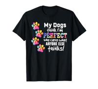 My Dogs Think I'm Perfect Who Cares What Anyone Else Think T-Shirt
