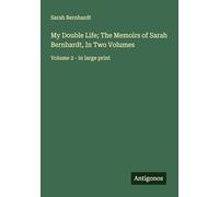 My Double Life; The Memoirs of Sarah Bernhardt, In Two Volumes: Volume 2 - in large print
