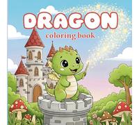 My Dragon Kingdom : A Magical Dragon Coloring Adventure for Kids Ages 4-8: Cute & Friendly Dragons, Castles, and Fantasy Scenes - 148 Fun Coloring Pages and Blank Spaces for Creativity .